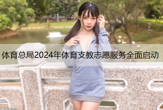 体育总局2024年体育支教志愿服务全面启动